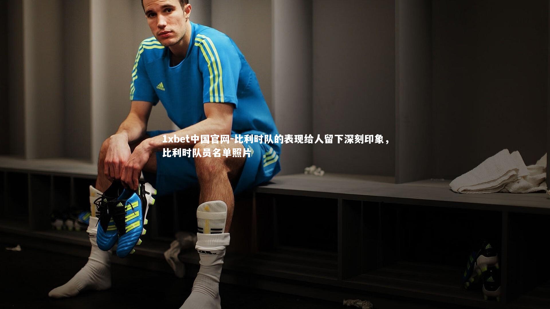 比利时队的表现给人留下深刻印象，比利时队员名单照片