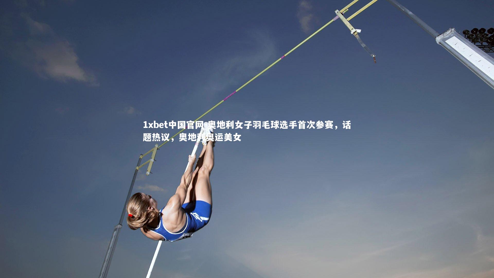1xbet中国官网-奥地利女子羽毛球选手首次参赛，话题热议，奥地利奥运美女