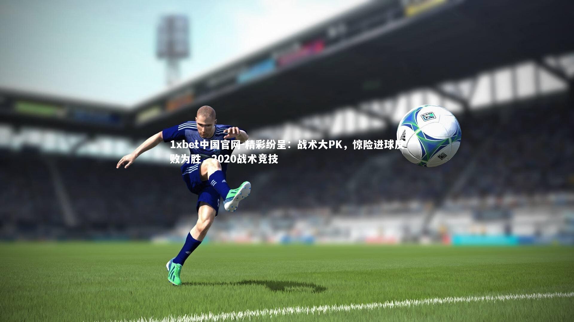 精彩纷呈：战术大PK，惊险进球反败为胜，2020战术竞技