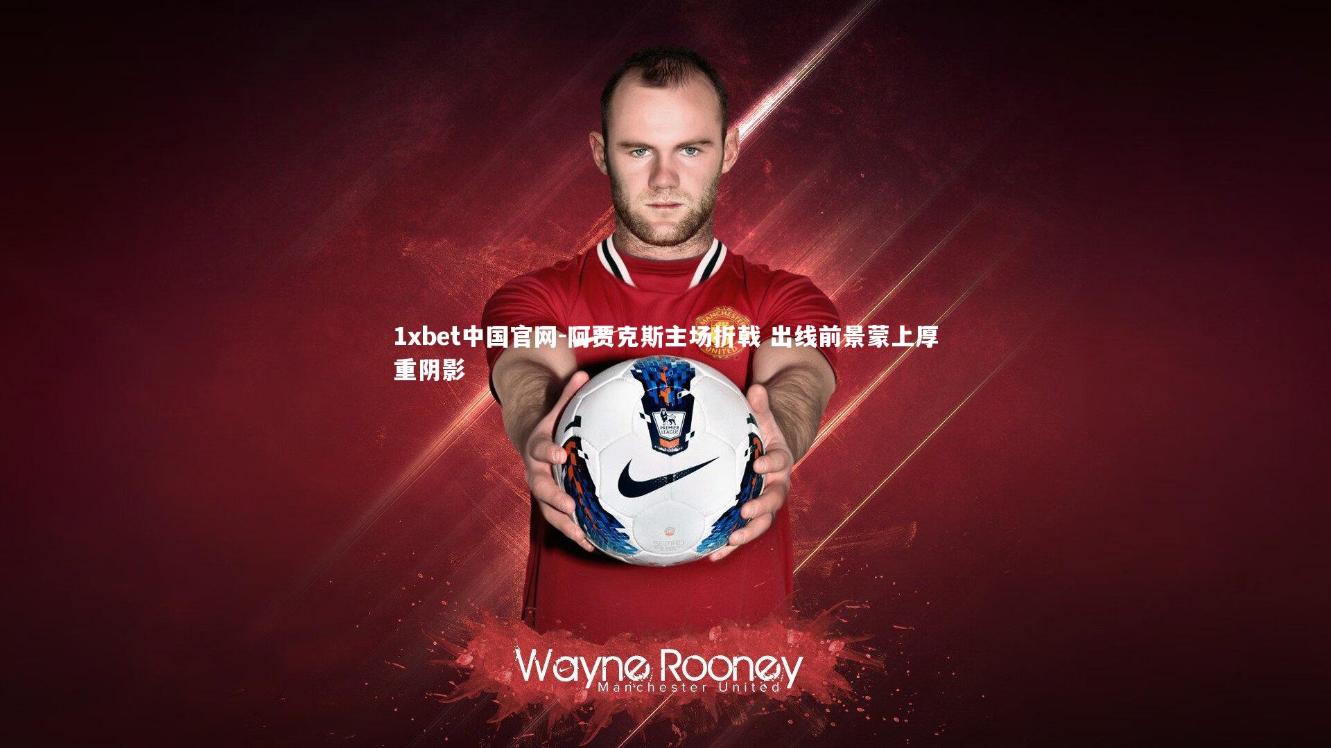 1xbet中国官网-阿贾克斯主场折戟 出线前景蒙上厚重阴影