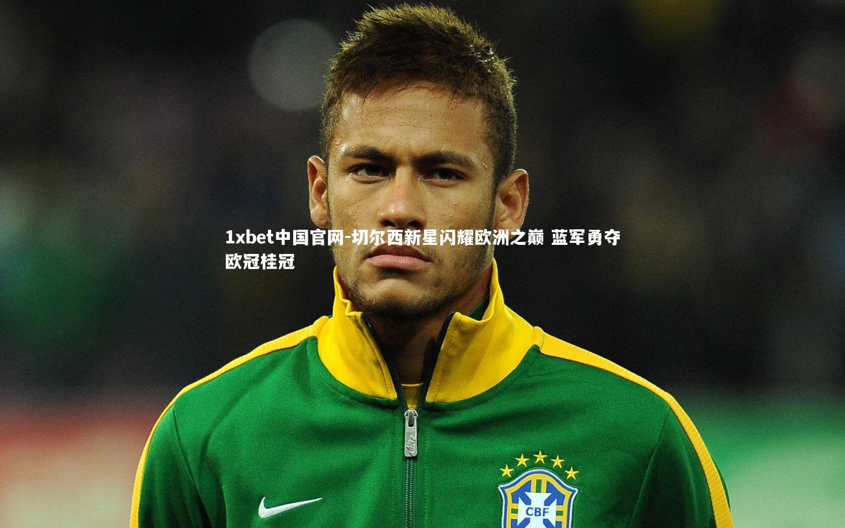 1xbet中国官网-切尔西新星闪耀欧洲之巅 蓝军勇夺欧冠桂冠