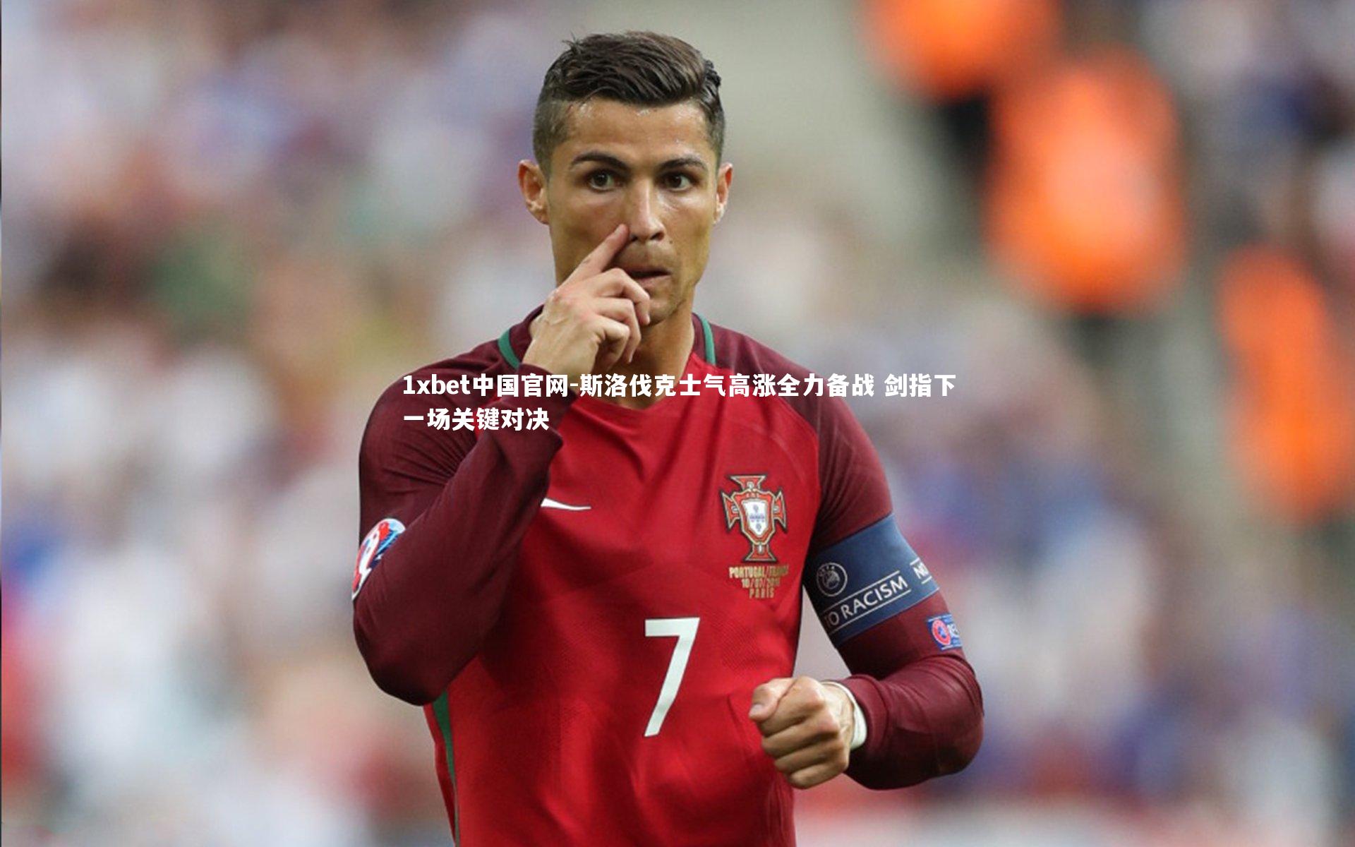 1xbet中国官网-斯洛伐克士气高涨全力备战 剑指下一场关键对决